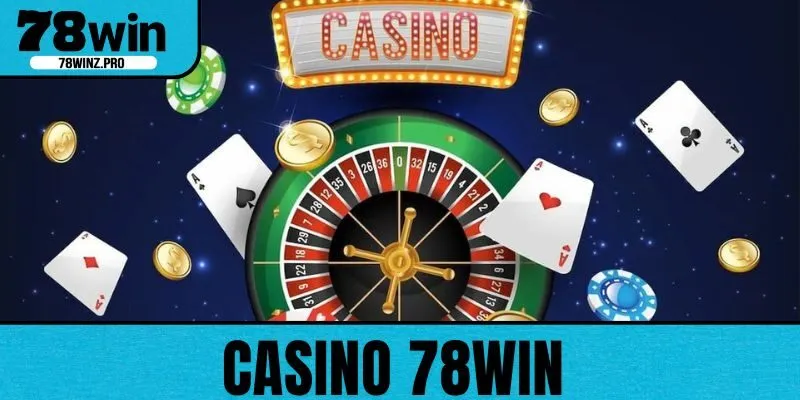 Casino 78WIN - Cổng Giải Trí Đỉnh Cao Ngay Tại Nhà