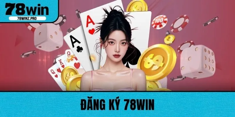 Đăng Ký 78WIN Dễ Dàng Trong 1 Phút Cực Nhanh Chóng